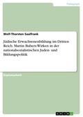 Jüdische Erwachsenenbildung im Dritten Reich - Martin Bubers erwachsenenbildnerisches Wirken von 1933-1938 in Auseinandersetzung mit der nationalsozialistischen Juden- und Bildungspolitik