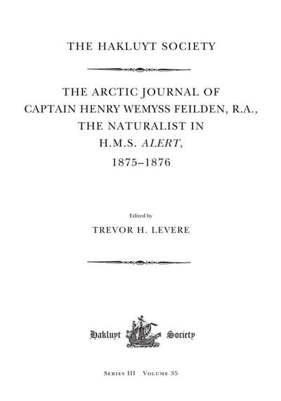 The Arctic Journal of Captain Henry Wemyss Feilden, R. A., The Naturalist in H. M. S. Alert, 1875-1876