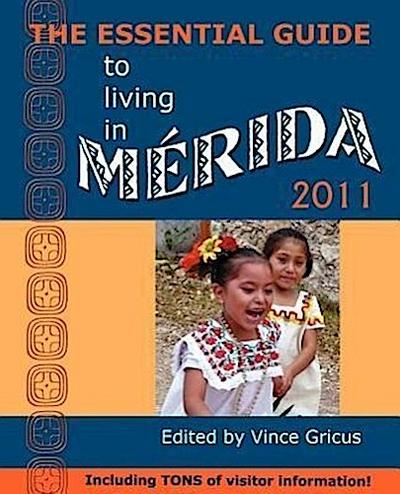The Essential Guide to Living in Merida 2011: Including Tons of Visitor Information