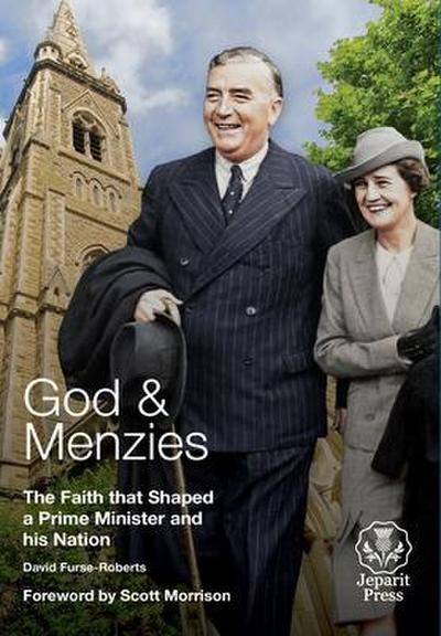 God and Menzies The Faith that Shaped a Prime Minister and his Nation
