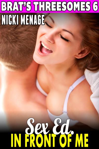 Sex Ed. in Front of Me : Brat’s Threesomes 6 (Threesome Erotica First Time Erotica Breeding Erotica Virgin Erotica Group Sex Erotica Menage Erotica Age Gap Erotica)