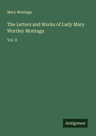 The Letters and Works of Lady Mary Wortley Montagu