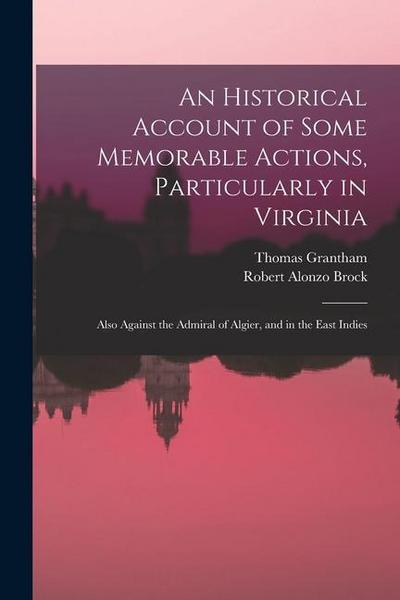 An Historical Account of Some Memorable Actions, Particularly in Virginia: Also Against the Admiral of Algier, and in the East Indies