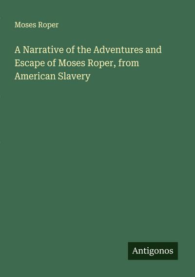 A Narrative of the Adventures and Escape of Moses Roper, from American Slavery