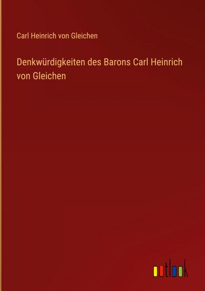 Denkwürdigkeiten des Barons Carl Heinrich von Gleichen