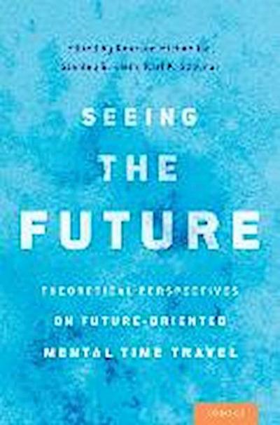 Seeing the Future: Theoretical Perspectives on Future-Oriented Mental Timetravel