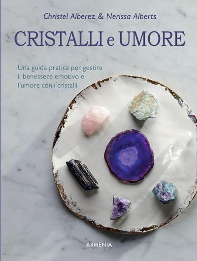 Cristalli e umore. Una guida pratica per gestire il benessere emotivo e l’umore con i cristalli