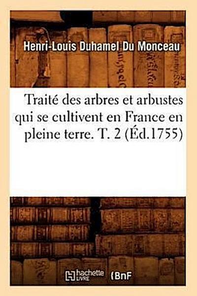 Traité Des Arbres Et Arbustes Qui Se Cultivent En France En Pleine Terre. T. 2 (Éd.1755)
