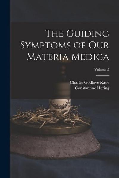The Guiding Symptoms of Our Materia Medica; Volume 5