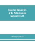 Report on manuscripts in the Welsh language (Volume II) Part I.