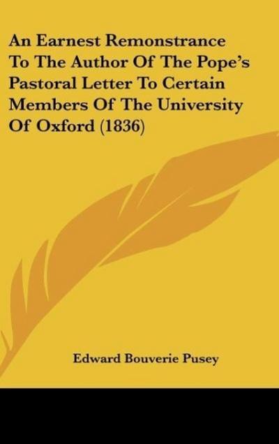 An Earnest Remonstrance To The Author Of The Pope’s Pastoral Letter To Certain Members Of The University Of Oxford (1836)