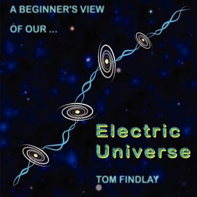 A Beginner’s View of Our Electric Universe