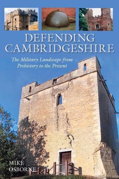 Defending Cambridgeshire: The Military Landscape from Prehistory to Present