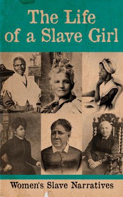 The Life of a Slave Girl - Women’s Slave Narratives