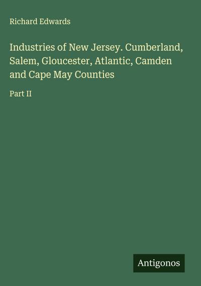 Industries of New Jersey. Cumberland, Salem, Gloucester, Atlantic, Camden and Cape May Counties