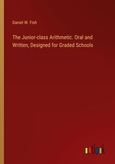 The Junior-class Arithmetic. Oral and Written, Designed for Graded Schools