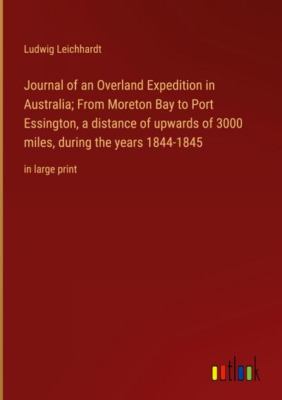 Journal of an Overland Expedition in Australia; From Moreton Bay to Port Essington, a distance of upwards of 3000 miles, during the years 1844-1845