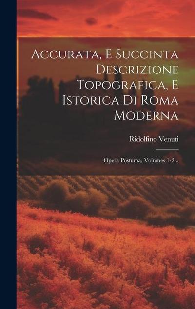 Accurata, E Succinta Descrizione Topografica, E Istorica Di Roma Moderna: Opera Postuma, Volumes 1-2...