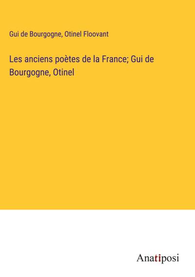 Les anciens poètes de la France; Gui de Bourgogne, Otinel