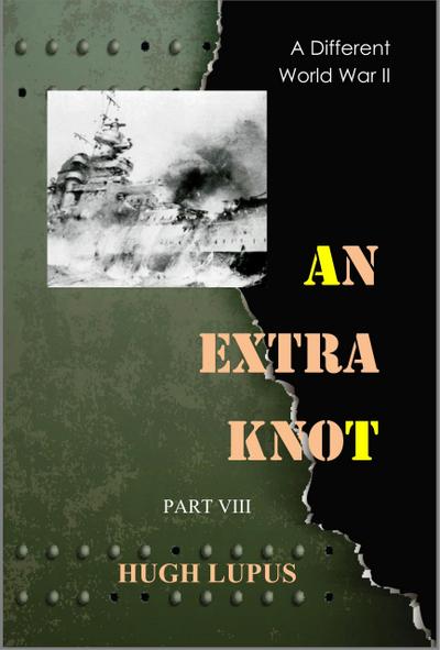 An Extra Knot Part VIII (A Different world War II, #8)