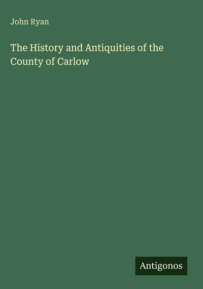 The History and Antiquities of the County of Carlow