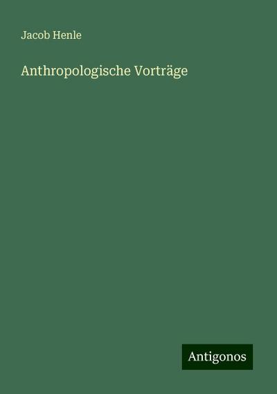 Henle, J: Anthropologische Vorträge