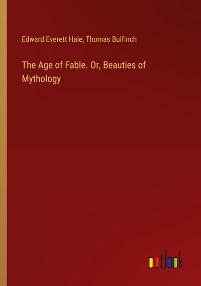 The Age of Fable. Or, Beauties of Mythology