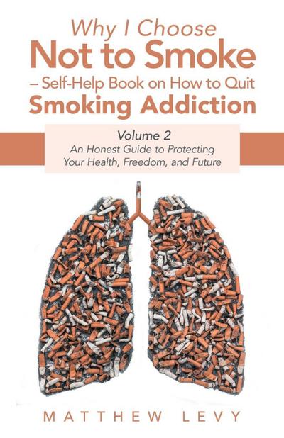 Why I Choose Not to Smoke - Self-Help Book on How to Quit Smoking Addiction