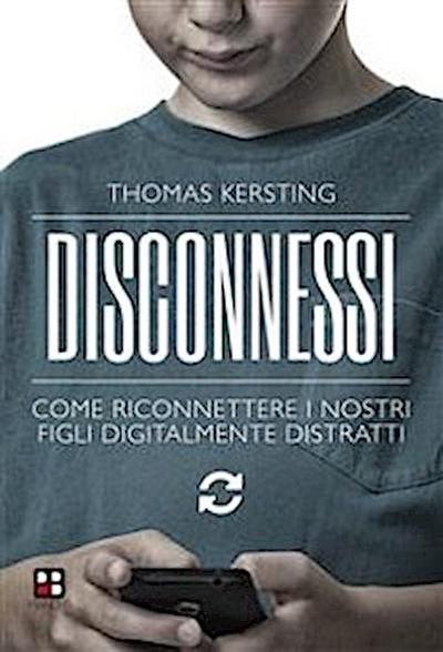 Disconnessi. Come riconnettere i nostri figli digitalmente distratti