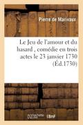 Le Jeu de l’Amour Et Du Hasard, Comédie En Trois Actes, Représentée, Pour La Premiere Fois