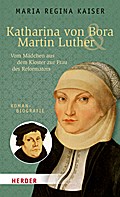 Katharina von Bora & Martin Luther: Vom Mädchen aus dem Kloster zur Frau des Reformators. Romanbiografie (HERDER spektrum)