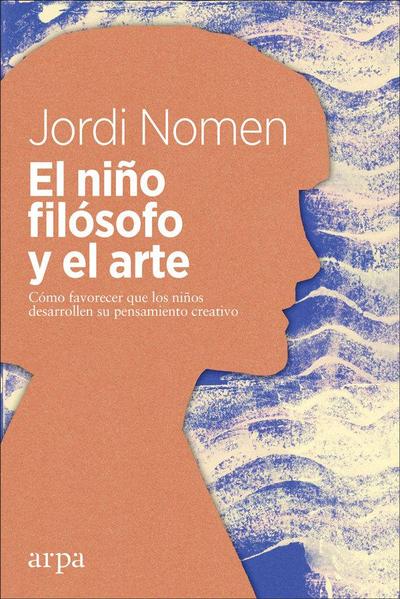 El niño filósofo y el arte : cómo favorecer que los niños desarrollen el pensamiento creativo