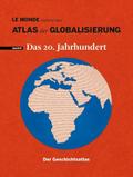 Atlas der Globalisierung spezial: Das 20. Jahrhundert. Der Geschichtsatlas.
