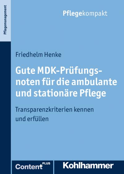 Gute MDK-Prüfungsnoten für die ambulante und stationäre Pflege: Transparenzkriterien kennen und erfüllen (Pflegekompakt)