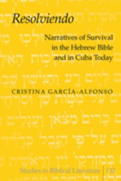 Resolviendo : Narratives of Survival in the Hebrew Bible and in Cuba Today