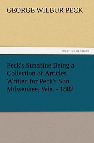 Peck’s Sunshine Being a Collection of Articles Written for Peck’s Sun, Milwaukee, Wis. - 1882