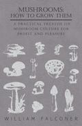 Mushrooms: How to Grow Them - A Practical Treatise on Mushroom Culture for Profit and Pleasure