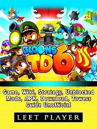 Bloons TD 6 Game, Wiki, Strategy, Unblocked, Mods, Apk, Download, Towers, Guide Unofficial