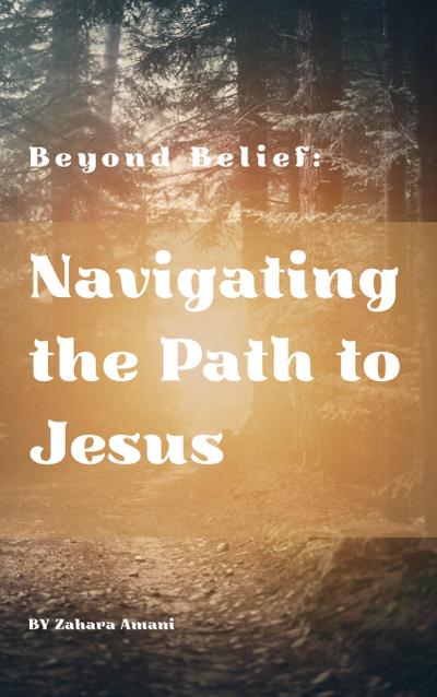 BEYOND BELIEF: Navigating the Path to Jesus