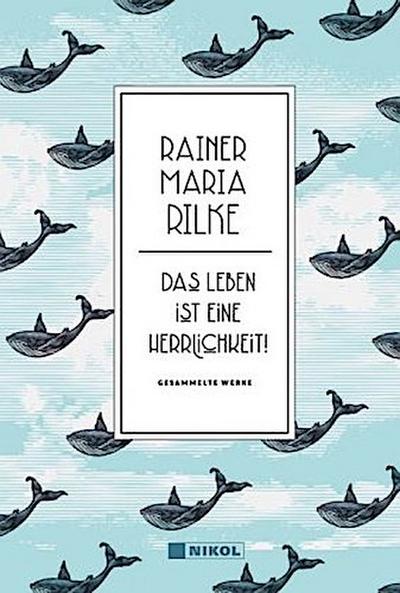 Rainer Maria Rilke: Das Leben ist eine Herrlichkeit!
