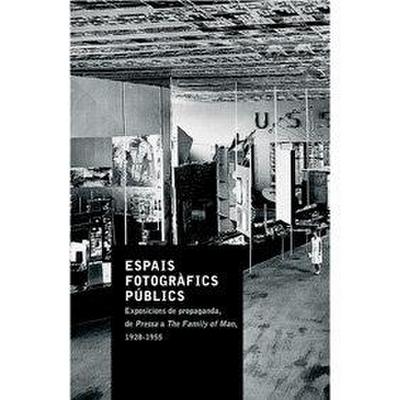 Public Photographic Spaces : propaganda exhibitions from Pressa to The Family of Man, 1928-1955