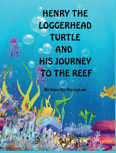 HENRY THE LOGGERHEAD TURTLE AND HIS JOURNEY TO THE REEF
