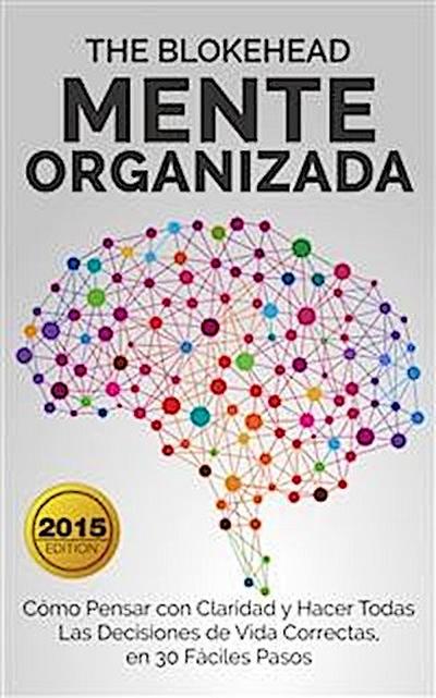 Mente Organizada Cómo Pensar Con Claridad Y Hacer Todas Las Decisiones De Vida Correctas