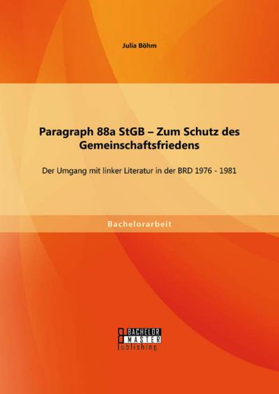 Paragraph 88a StGB - Zum Schutz des Gemeinschaftsfriedens: Der Umgang mit linker Literatur in der BRD 1976 - 1981