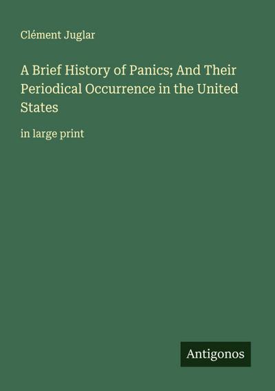 A Brief History of Panics; And Their Periodical Occurrence in the United States
