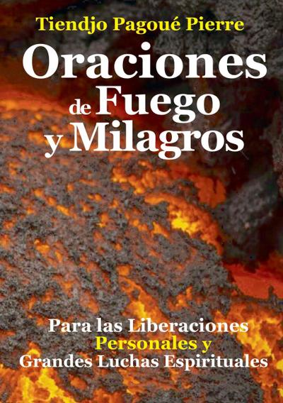 ORACIONES de Fuego y MILAGROS : Para las Liberaciones      Personales y  Grandes Luchas Espirituales