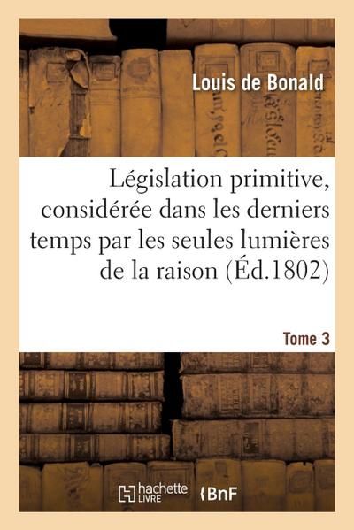 Législation primitive, considérée dans les derniers temps par les seules lumières de la raison - Louis De Bonald