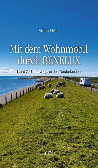 Mit dem Wohnmobil durch BENELUX. Band 2 - Unterwegs in den Niederlanden