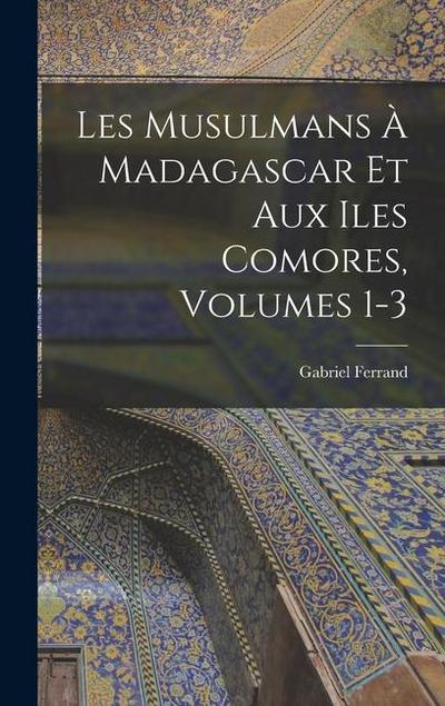 Les Musulmans À Madagascar Et Aux Iles Comores, Volumes 1-3
