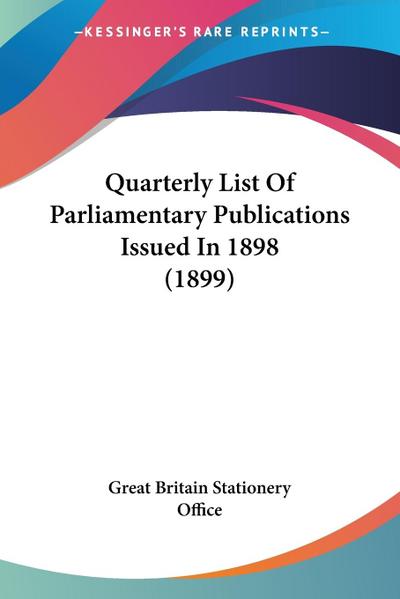 Quarterly List Of Parliamentary Publications Issued In 1898 (1899)